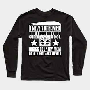 Never Dreamed I Would Be A Cool Cross Country Mom Long Sleeve T-Shirt